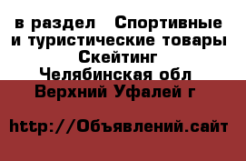  в раздел : Спортивные и туристические товары » Скейтинг . Челябинская обл.,Верхний Уфалей г.